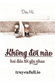 Truyện Không Đời Nào Hai Đứa Tôi Yêu Nhau - Dữu Hủ