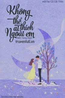 Truyện Không Thể Thích Ai Ngoài Em