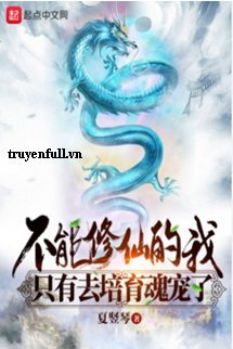 Truyện Không Thể Tu Tiên Ta Chỉ Đi Bồi Dưỡng Hồn Sủng