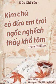 Truyện Kim Chủ Có Đứa Em Trai Ngốc Nghếch Thấy Khổ Tâm