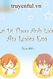 Truyện Lại Đi Theo Anh Liền Ăn Luôn Em