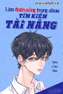 Truyện Làm Đoàn Sủng Trong Show Tìm Kiếm Tài Năng