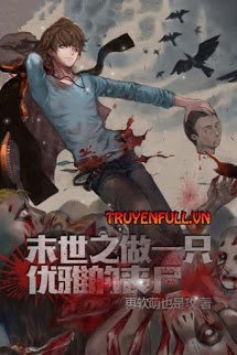 Truyện Làm Một Con Tang Thi Ưu Nhã Ở Mạt Thế