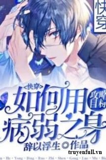 Truyện Làm Sao Để Dùng Thân Thể Ốm Yếu Công Lược Mục Tiêu Đây