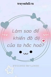 Truyện Làm Sao Để Khiến Đồ Đệ Của Ta Hắc Hóa?