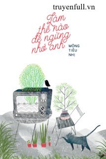 Truyện Làm Thế Nào Để Ngừng Nhớ Anh