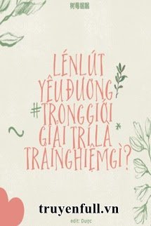 Truyện Lén Lút Yêu Đương Trong Giới Giải Trí Là Trải Nghiệm Gì?