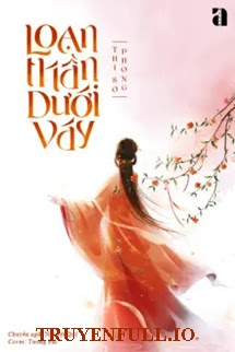 Truyện Loạn Thần Dưới Váy - Thi Sơ Phong