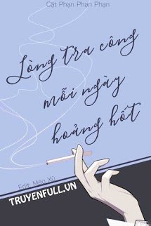 Truyện Lòng Tra Công Mỗi Ngày Hoảng Hốt