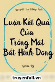 Truyện Luận Kết Cục Của Việc Trông Mặt Mà Bắt Hình Dong