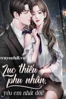 Truyện Lục Thiếu Phu Nhân Yêu Em Nhất Đời