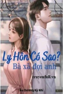 Truyện Ly Hôn Có Sao? Bà Xã Đợi Anh