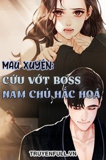 Truyện Mau Xuyên: Cứu Vớt Boss Nam Chủ Hắc Hoá