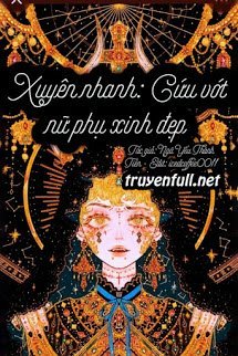 Truyện Mau Xuyên: Cứu Vớt Nữ Phụ Xinh Đẹp