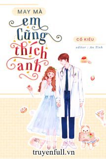 Truyện May Mà Em Cũng Thích Anh