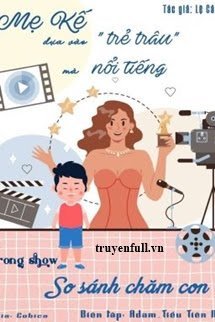 Truyện Mẹ Kế Dựa Vào Trẻ Trâu Mà Bạo Hồng Trong Gameshow So Sánh Chăm Con