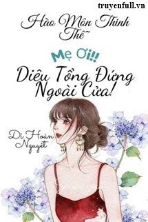 Truyện Mẹ Ơi~ Diêu Tổng Đứng Ngoài Cửa!