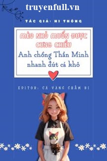 Truyện Mèo Nhỏ Muốn Được Cưng Chiều Anh Chồng Thần Minh Nhanh Đút Cá Khô!