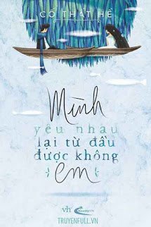 Truyện Mình Yêu Nhau Lại Từ Đầu Được Không Em