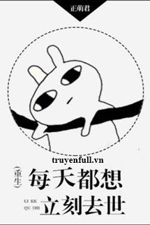 Truyện Mỗi Ngày Đều Muốn Lập Tức Qua Đời