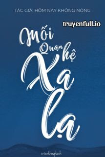 Truyện Mối Quan Hệ Xa Lạ - Hôm Nay Không Nóng