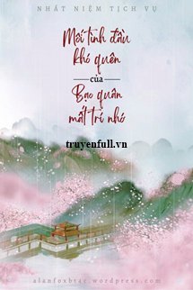 Truyện Mối Tình Đầu Khó Quên Của Bạo Quân Mất Trí Nhớ