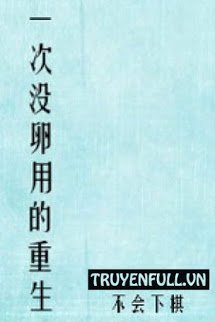 Truyện Một Lần Trọng Sinh Vô Tác Dụng