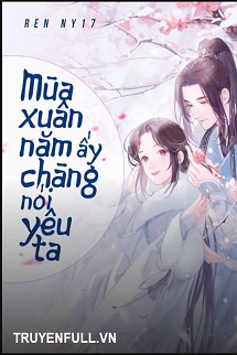 Truyện Mùa Xuân Năm Ấy Chàng Nói Yêu Ta