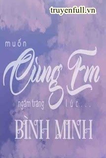 Truyện Muốn Cùng Em Ngắm Trăng Lúc Bình Minh