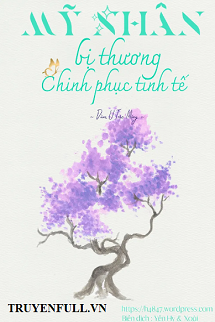 Truyện Mỹ Nhân Bị Thương Chinh Phục Tinh Tế
