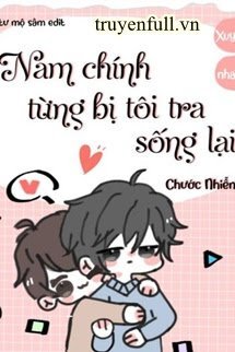 Truyện Nam Chính Từng Bị Tôi Tra Sống Lại