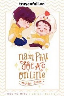 Truyện Nam Phụ Độc Ác Online Nuôi Con