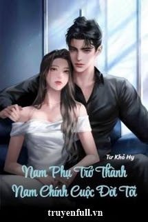 Truyện Nam Phụ Trở Thành Nam Chính Cuộc Đời Tôi