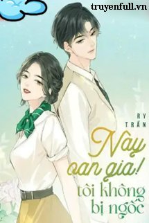 Truyện Này Oan Gia!! Tôi Không Bị Ngốc