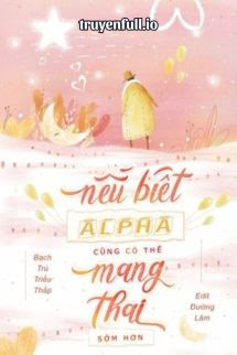 Truyện Nếu Biết Alpha Có Thể Mang Thai Sớm Hơn