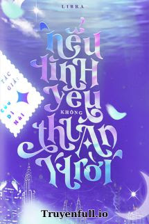 Truyện Nếu Tình Yêu Không Thuận Ý Trời