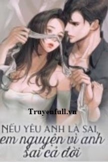 Truyện Nếu Yêu Anh Là Sai Em Nguyện Vì Anh Sai Cả Đời