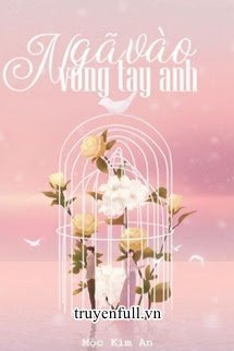 Truyện Ngã Vào Vòng Tay Anh