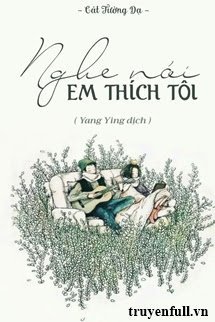 Truyện Nghe Nói Em Thích Tôi