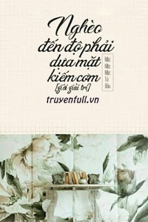 Truyện Nghèo Đến Độ Phải Dựa Mặt Kiếm Cơm