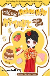 Truyện Ngỗ Tác Hoàng Hậu Mỹ Thực Nhân Sinh