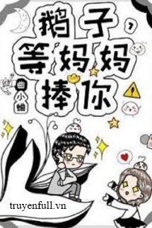 Truyện Ngỗng Tử, Đợi Mama Nâng Đỡ Cưng