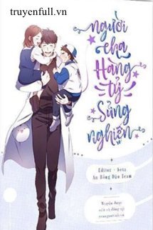 Truyện Người Cha Hàng Tỷ Sủng Nghiện