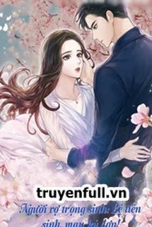 Truyện Người Vợ Trọng Sinh: Lệ Tiên Sinh, Mau Ký Đơn!