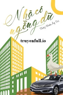 Truyện Nhà Có Ngỗng Dữ - Thủy Noãn Áp Tri