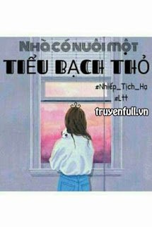 Truyện Nhà Có Nuôi Một Tiểu Bạch Thỏ!
