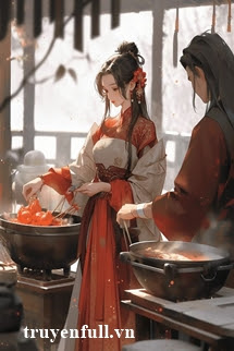 Truyện Nhật Ký: Đầu Bếp Nữ Xuyên Về Cổ Đại Làm Giàu