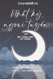 Truyện Nhật Ký Ngoại Tuyến Của Ánh Trăng Sáng Lót Đường