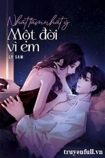 Truyện Nhất Tâm Nhất Ý Một Đời Vì Em
