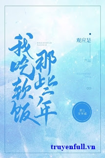 Truyện Những Năm Ta Ăn Cơm Mềm Đó